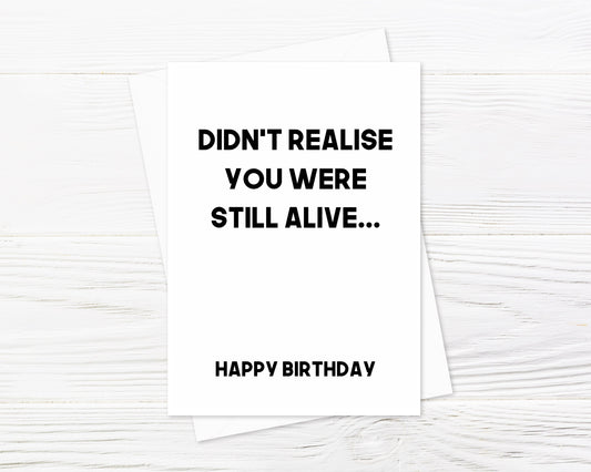 Birthday Card | Didn't Realise You Were Still Alive | Funny Card | Joke Card
