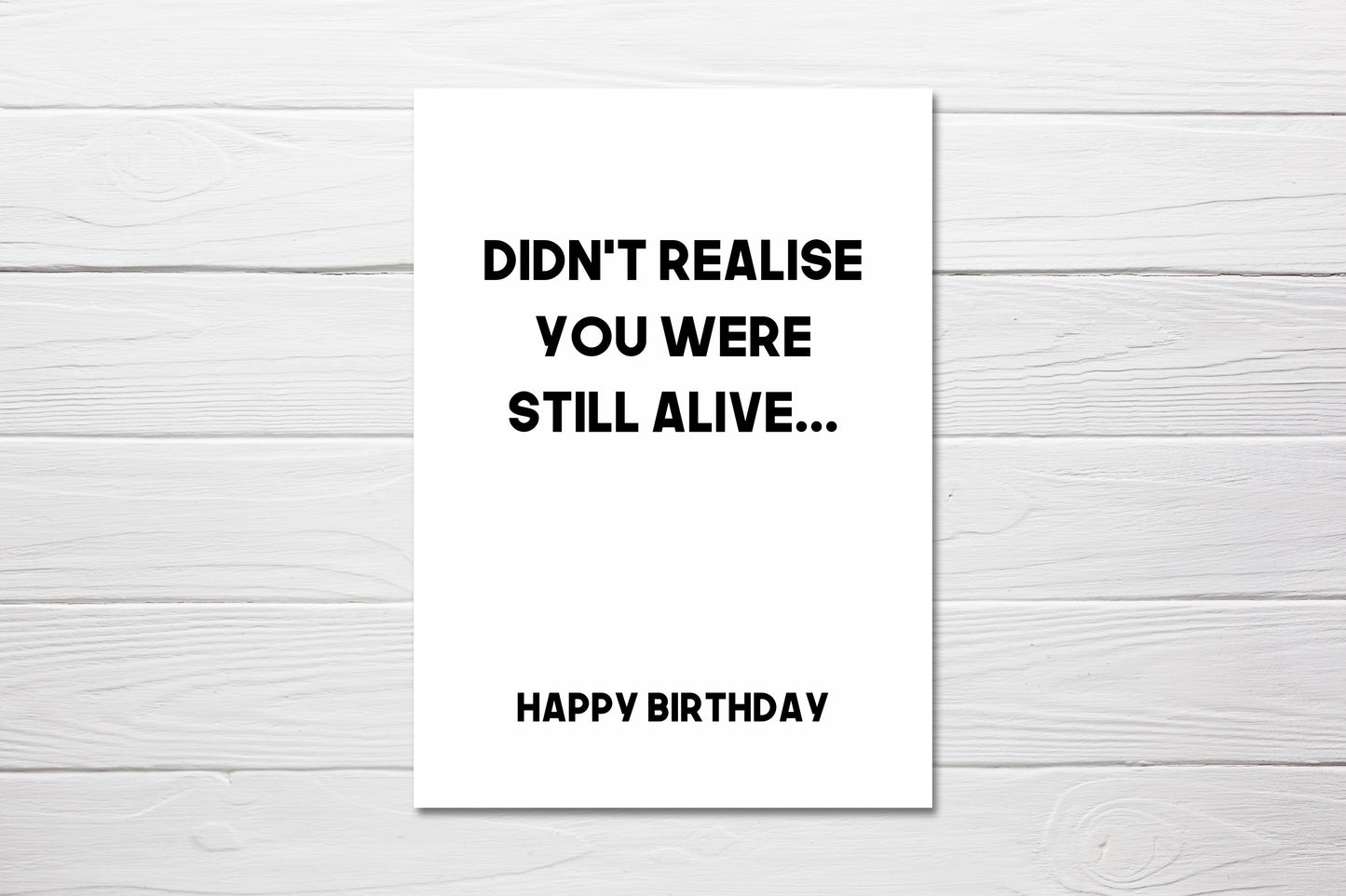 Birthday Card | Didn't Realise You Were Still Alive | Funny Card | Joke Card