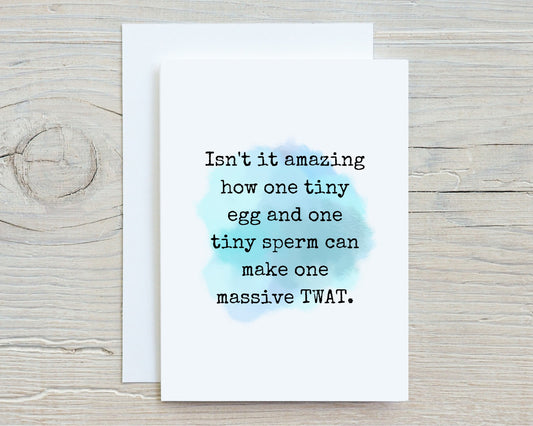 Birthday Card | Isn't It Funny How One Tiny Egg And One Tiny Sperm Can Make One Massive Twat | Funny Card | Joke Card