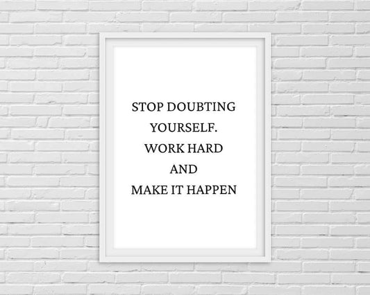 Quote Print | Stop Doubting Yourself, Work Hard & Make It Happen | Positive Print
