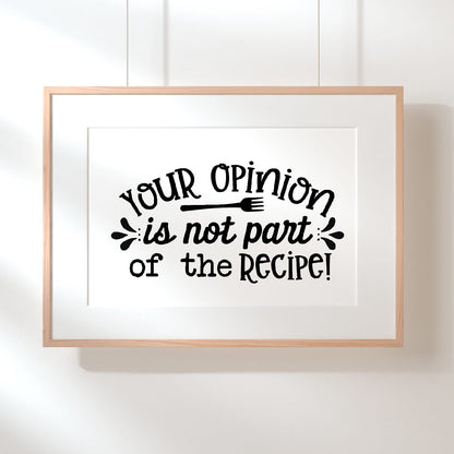 Kitchen Print | Your Opinion Is Not Part Of The Recipe | Quote Print