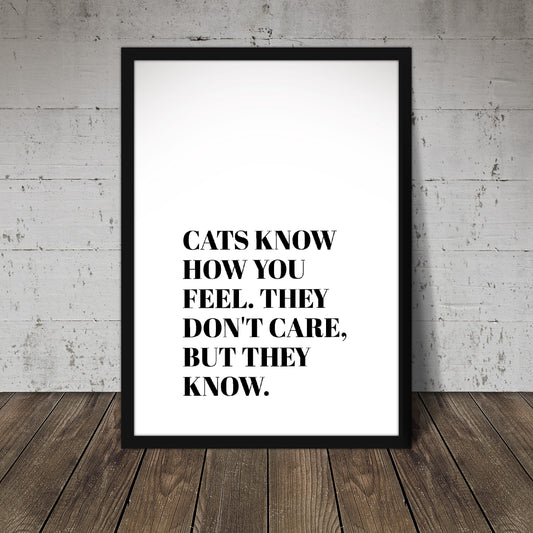 Pet Print | Cats Know How You Feel. They Don't Care, But They Know | Quote Print