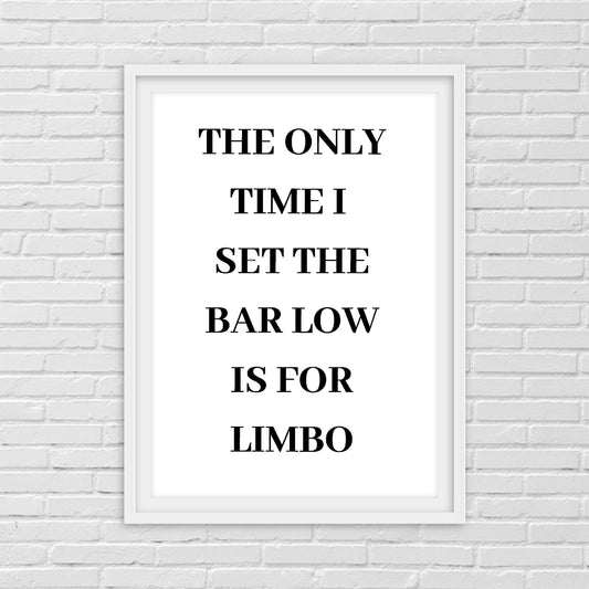 Quote Print I The Only Time I Set The Bar Low Is For Limbo | Funny Print