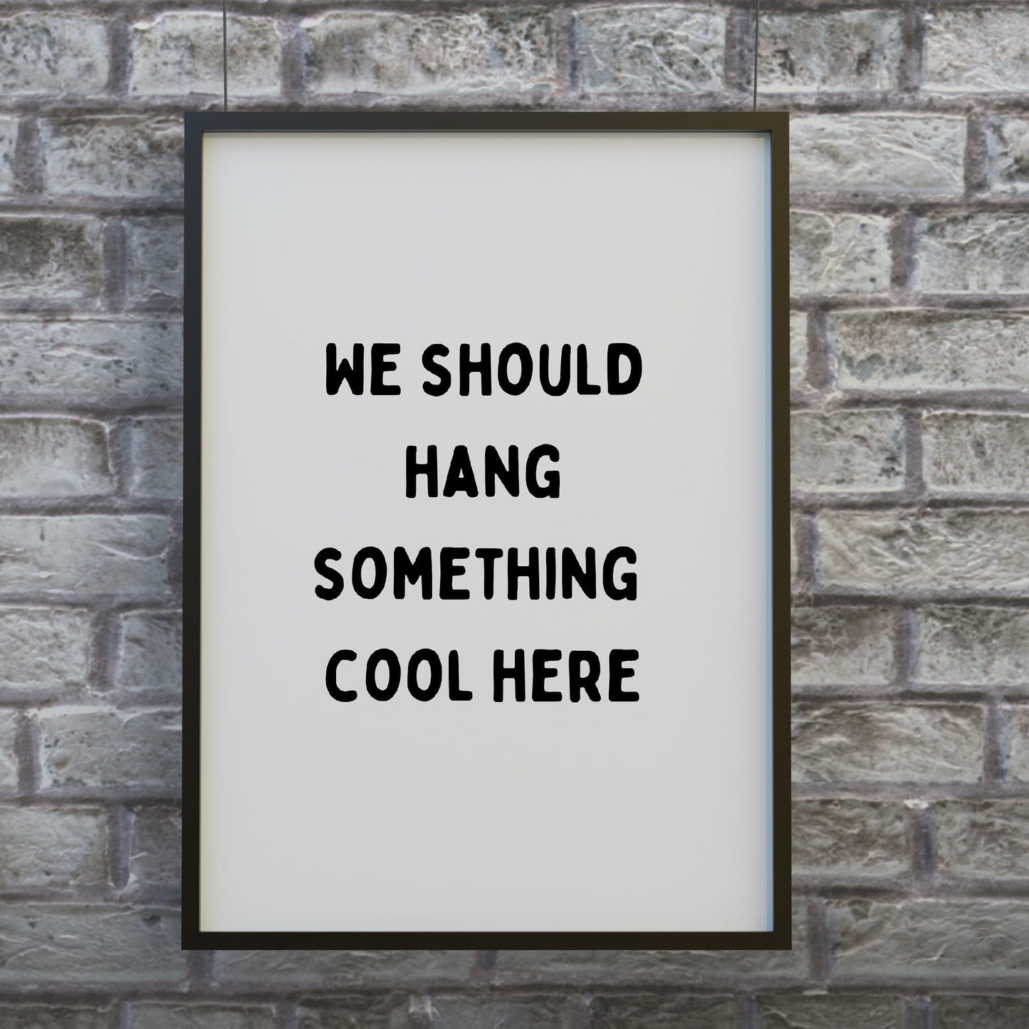 Quote Print | We Should Hang Something Cool Here | Funny Print