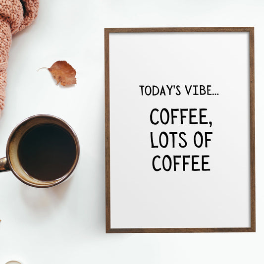 Kitchen Print | Today's Vibe, Coffee, Lots Of Coffee | Quote Print | Coffee Print