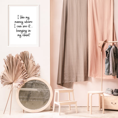 Quote Print | I Like My Money Where I Can See It, Hanging In My Closet | Bedroom Print