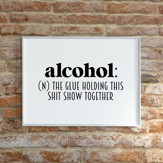 Kitchen Print | Alcohol - The Glue Holding This Shit Show Together | Funny Print | Quote Print | Bar Print