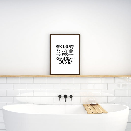 Bathroom Print | We Don't Skinny Dip, We Chunky Dunk | Funny Quote Print