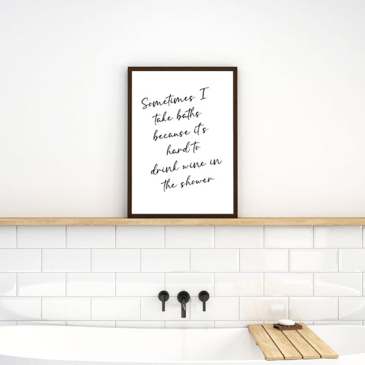 Bathroom Print | Sometimes I Take Baths Because It's Hard To Drink Wine In The Shower | Quote Print | Wine Print | Funny Print