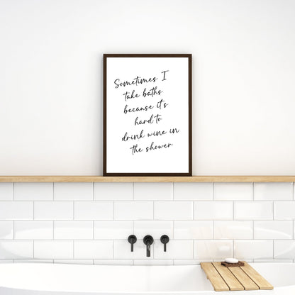 Bathroom Print | Sometimes I Take Baths Because It's Hard To Drink Wine In The Shower | Quote Print | Wine Print | Funny Print