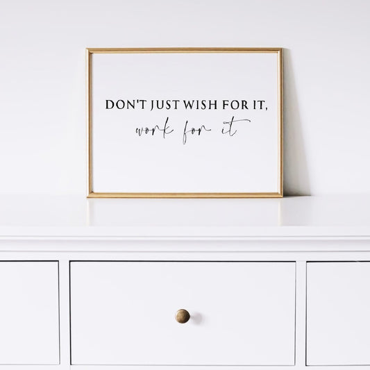 Quote Print | Dont Just Wish For It, Work For It | Positive Print | Inspirational Print