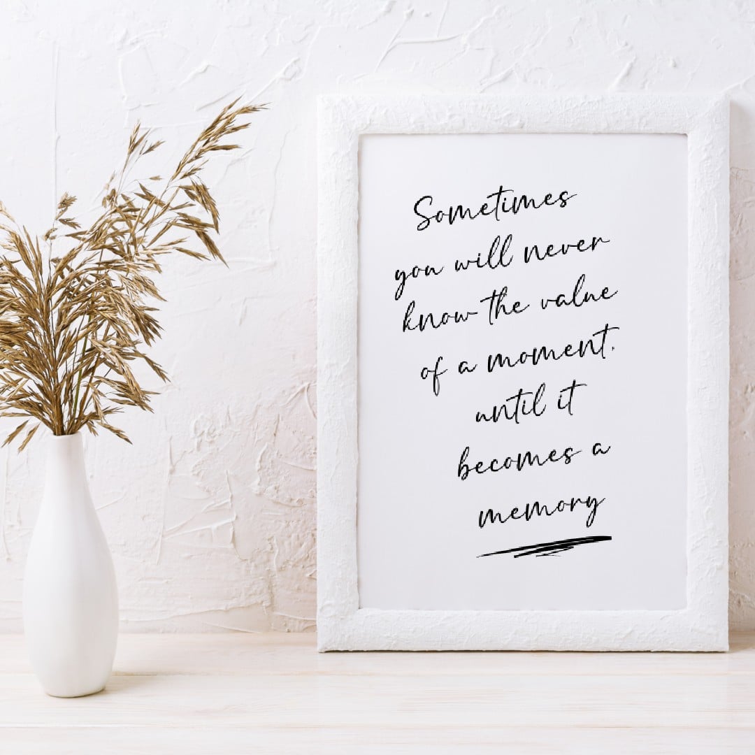 Quote Print | Sometimes You Will Never Know The Value Of A Moment, Until It Becomes A Memory | Inspirational Print